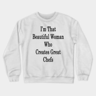 I'm That Beautiful Woman Who Creates Great Chefs Crewneck Sweatshirt